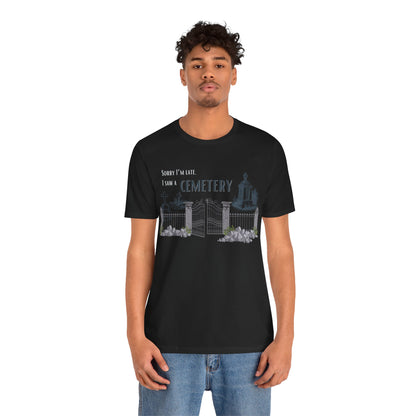 Cemetery Tee, Sorry I am Late. I saw a Cemetery Unisex Taphaphile T-Shirt