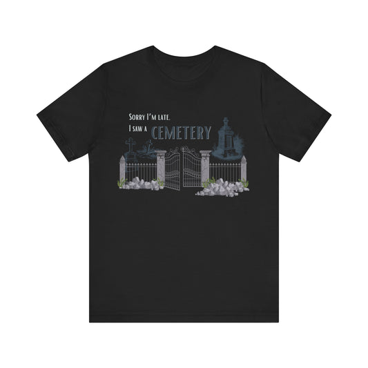 Cemetery Tee, Sorry I am Late. I saw a Cemetery Unisex Taphaphile T-Shirt